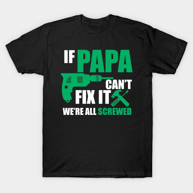 If Papa can't fix it, we're all screwed - A design appreciating Dad ! T-Shirt by UmagineArts